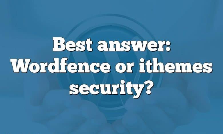 Best answer: Wordfence or ithemes security?