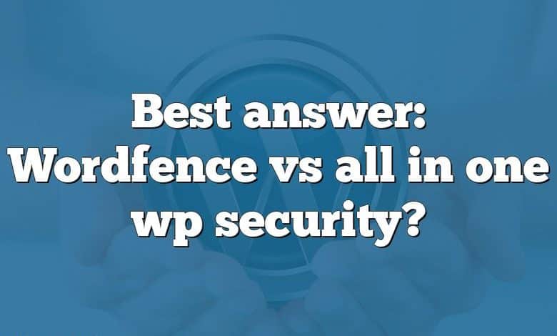 Best answer: Wordfence vs all in one wp security?