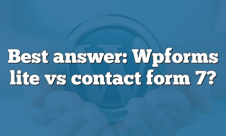 Best answer: Wpforms lite vs contact form 7?