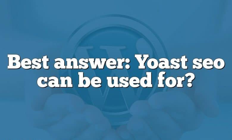 Best answer: Yoast seo can be used for?