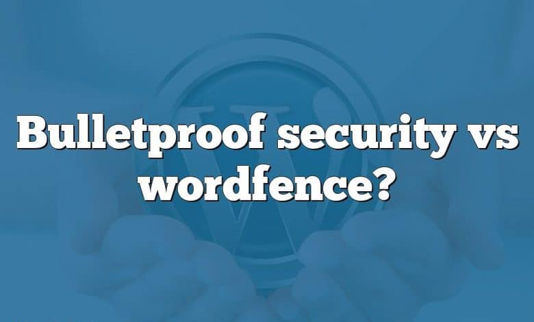 Bulletproof security vs wordfence?