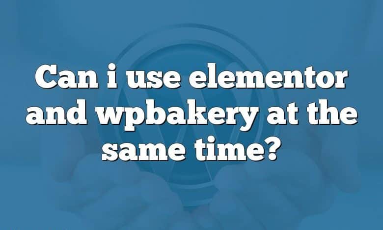 Can i use elementor and wpbakery at the same time?