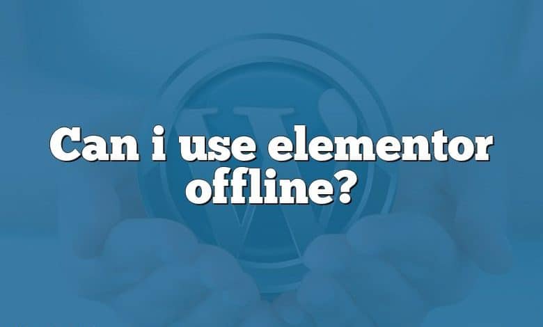 Can i use elementor offline?