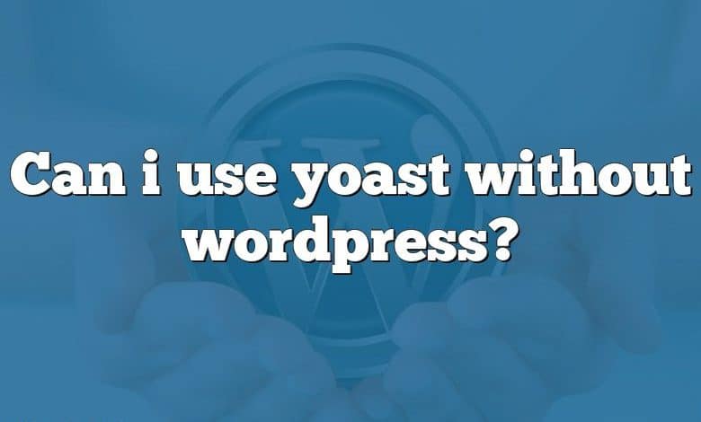 Can i use yoast without wordpress?