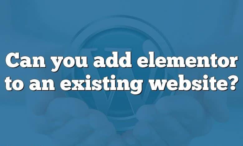 Can you add elementor to an existing website?