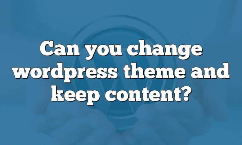 Can you change wordpress theme and keep content?