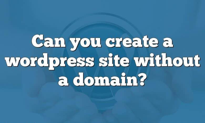 Can you create a wordpress site without a domain?