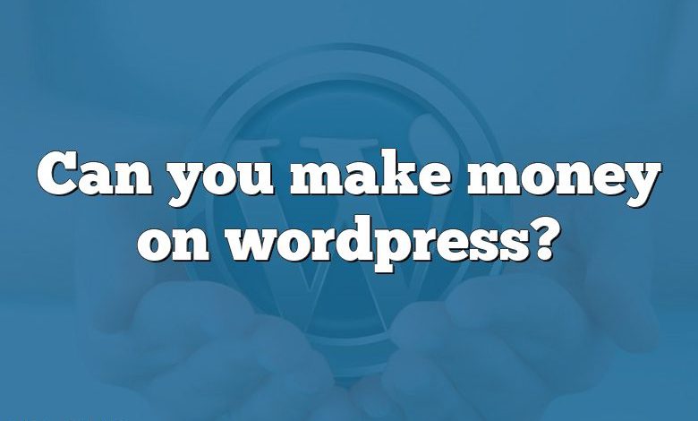 Can you make money on wordpress?