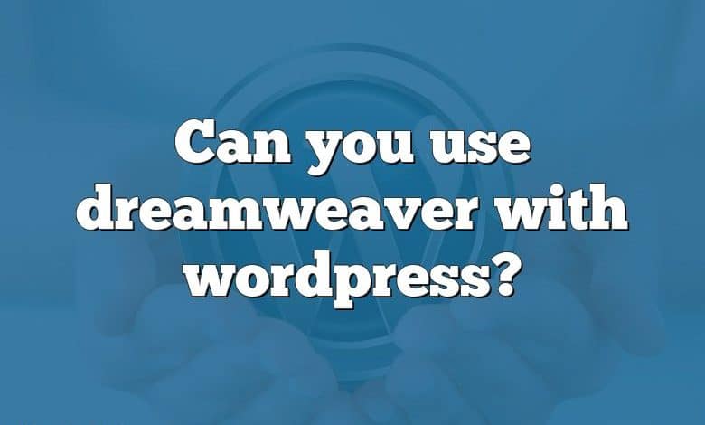 Can you use dreamweaver with wordpress?