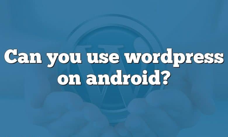 Can you use wordpress on android?