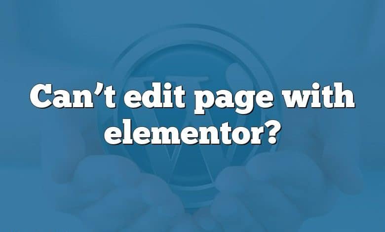 Can’t edit page with elementor?