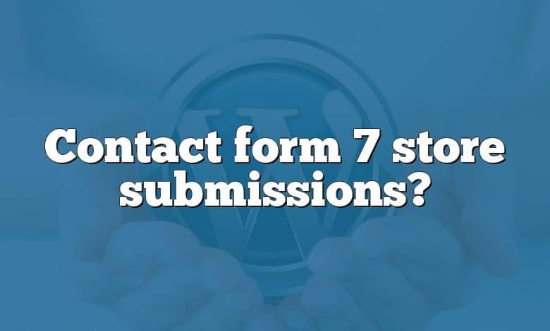 Contact form 7 store submissions?