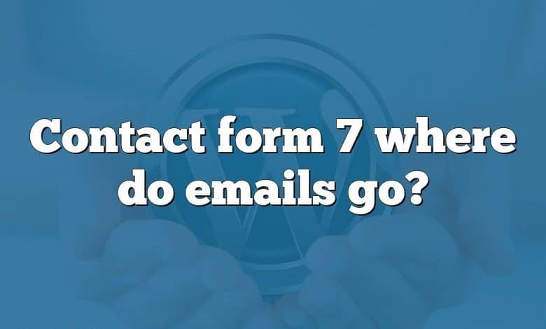 Contact form 7 where do emails go?