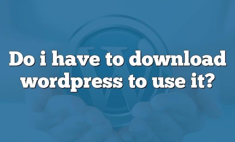 Do i have to download wordpress to use it?