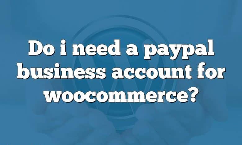 Do i need a paypal business account for woocommerce?