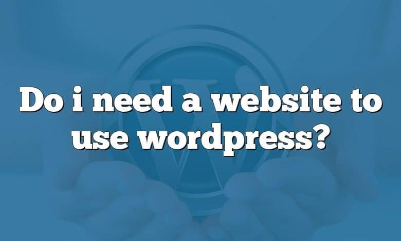 Do i need a website to use wordpress?