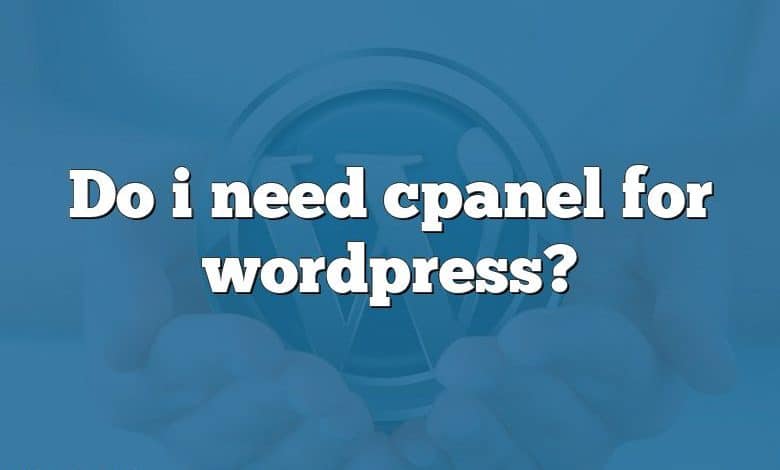 Do i need cpanel for wordpress?