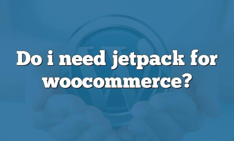 Do i need jetpack for woocommerce?