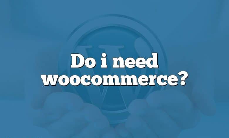 Do i need woocommerce?