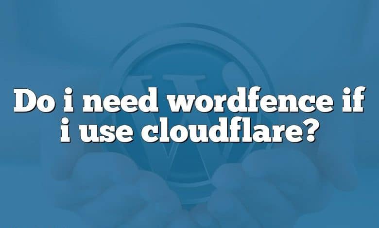 Do i need wordfence if i use cloudflare?