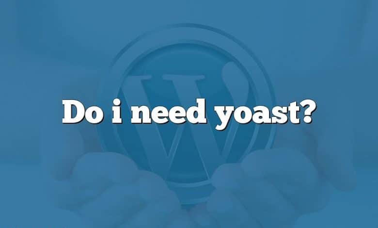 Do i need yoast?