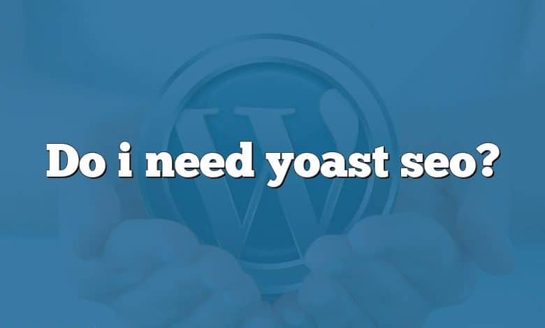 Do i need yoast seo?