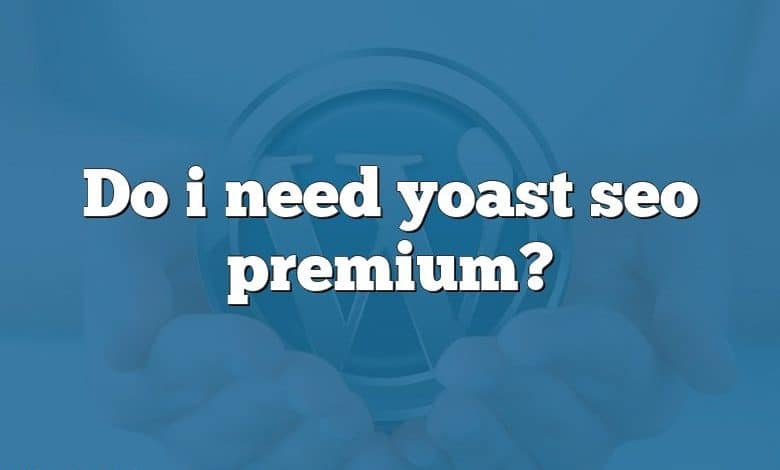 Do i need yoast seo premium?