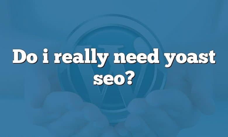 Do i really need yoast seo?