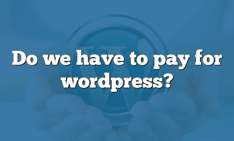 Do we have to pay for wordpress?