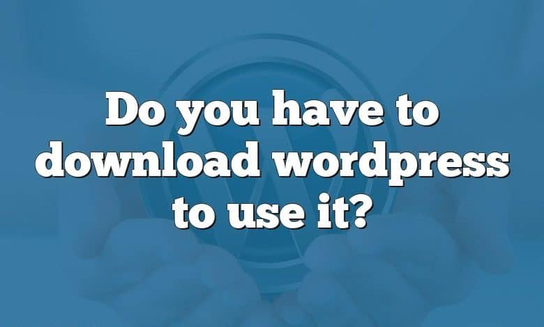 Do you have to download wordpress to use it?