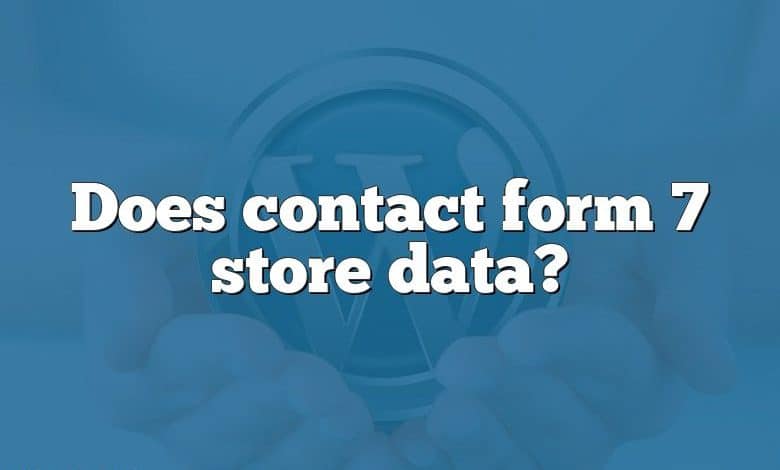 Does contact form 7 store data?