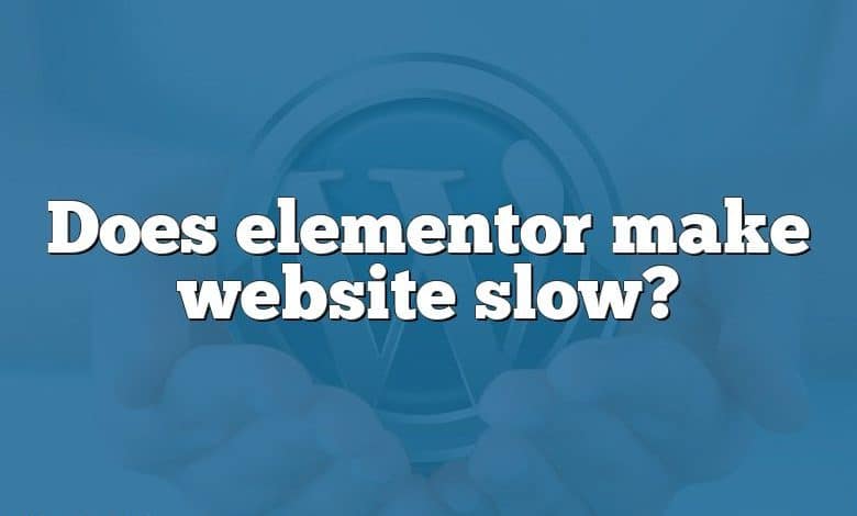 Does elementor make website slow?