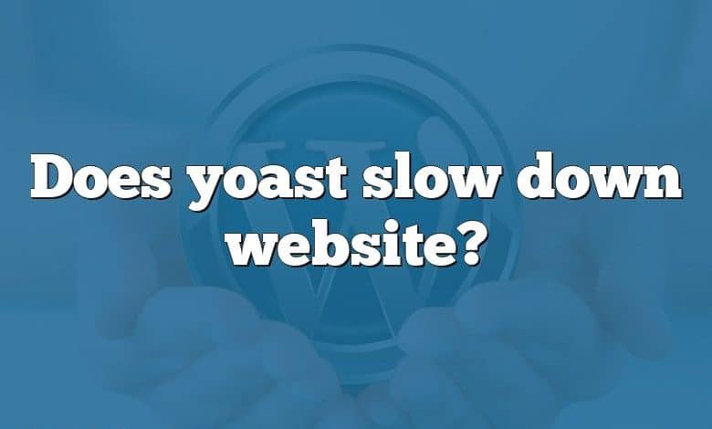 Does yoast slow down website?