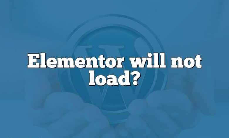 Elementor will not load?