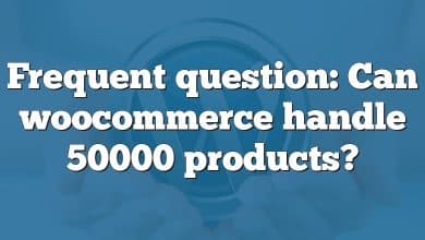 Frequent question: Can woocommerce handle 50000 products?