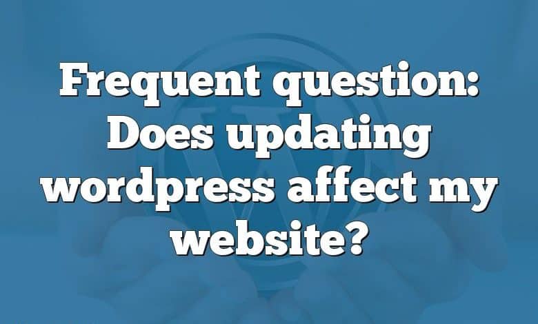 Frequent question: Does updating wordpress affect my website?