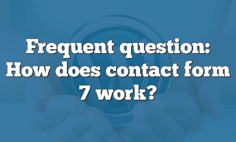 Frequent question: How does contact form 7 work?