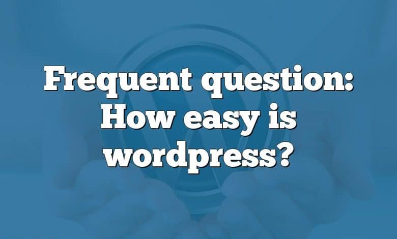 Frequent question: How easy is wordpress?