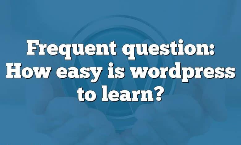 Frequent question: How easy is wordpress to learn?