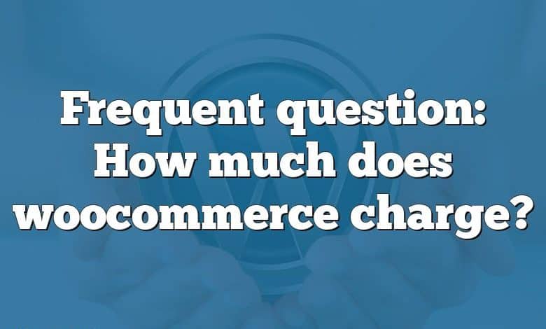 Frequent question: How much does woocommerce charge?