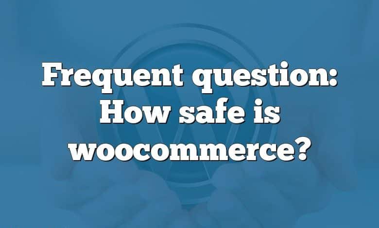 Frequent question: How safe is woocommerce?