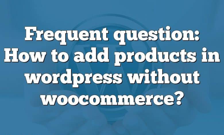 Frequent question: How to add products in wordpress without woocommerce?