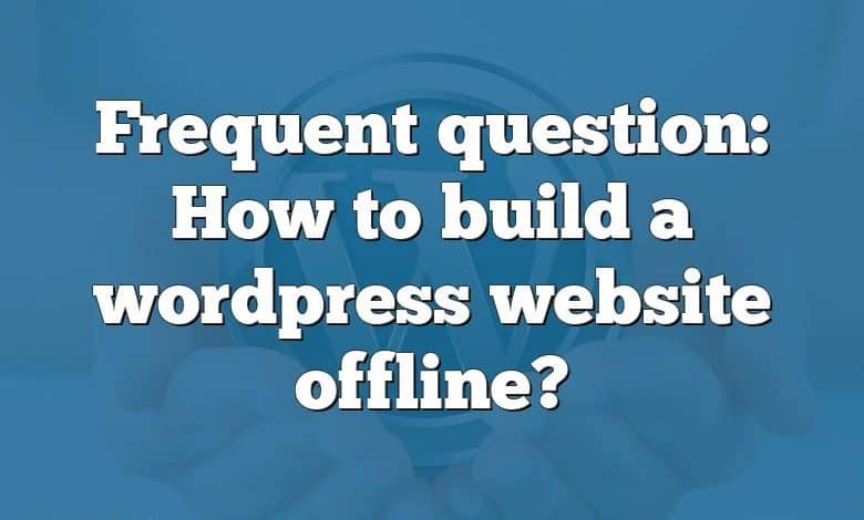 Frequent question: How to build a wordpress website offline?