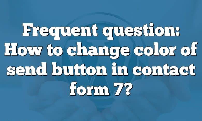 Frequent question: How to change color of send button in contact form 7?