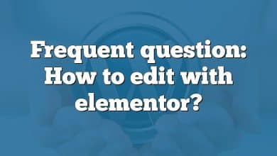 Frequent question: How to edit with elementor?