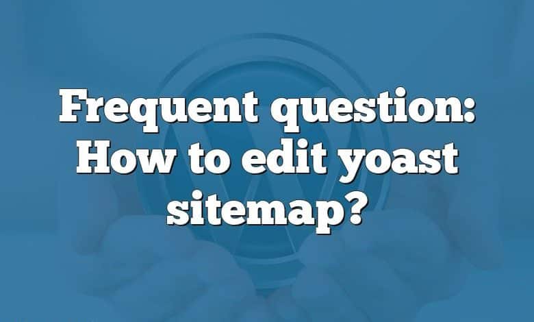 Frequent question: How to edit yoast sitemap?