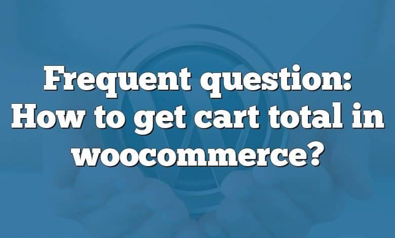 Frequent question: How to get cart total in woocommerce?