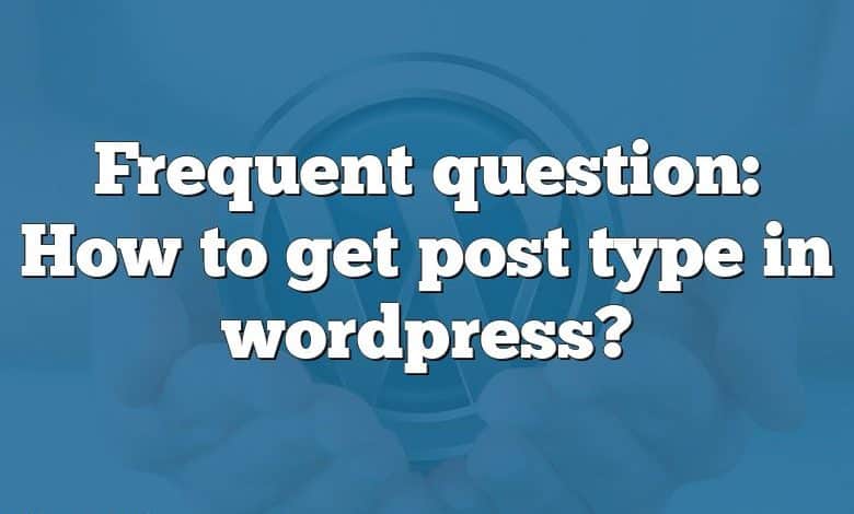 Frequent question: How to get post type in wordpress?