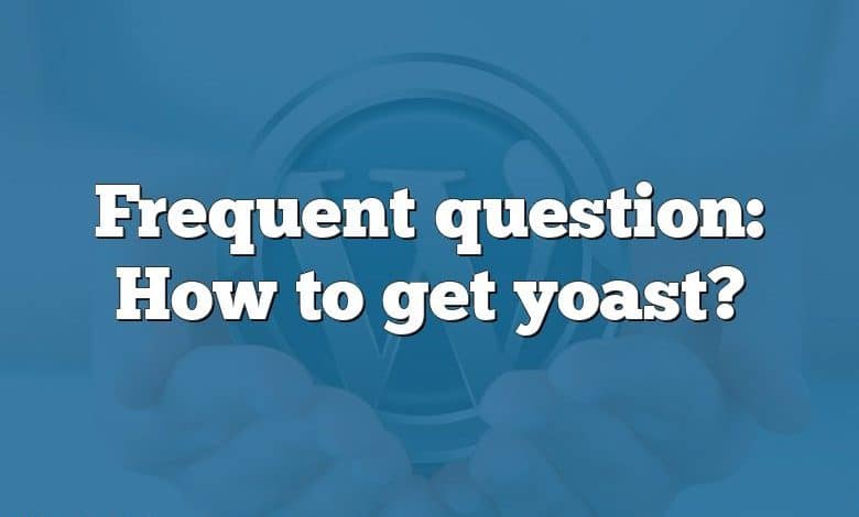 Frequent question: How to get yoast?