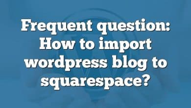 Frequent question: How to import wordpress blog to squarespace?